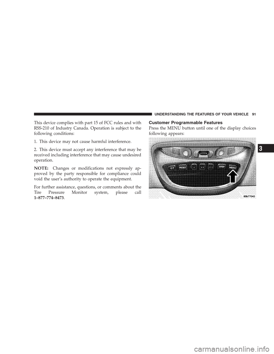 CHRYSLER 300 M 2004 1.G Owners Manual This device complies with part 15 of FCC rules and with
RSS-210 of Industry Canada. Operation is subject to the
following conditions:
1. This device may not cause harmful interference.
2. This device 