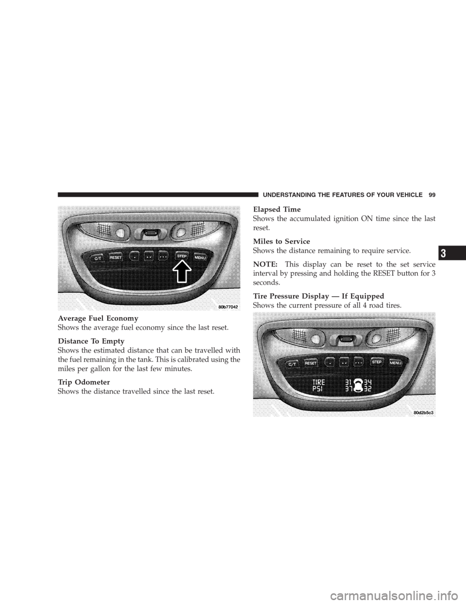 CHRYSLER 300 M 2004 1.G Owners Manual Average Fuel Economy
Shows the average fuel economy since the last reset.
Distance To Empty
Shows the estimated distance that can be travelled with
the fuel remaining in the tank. This is calibrated u