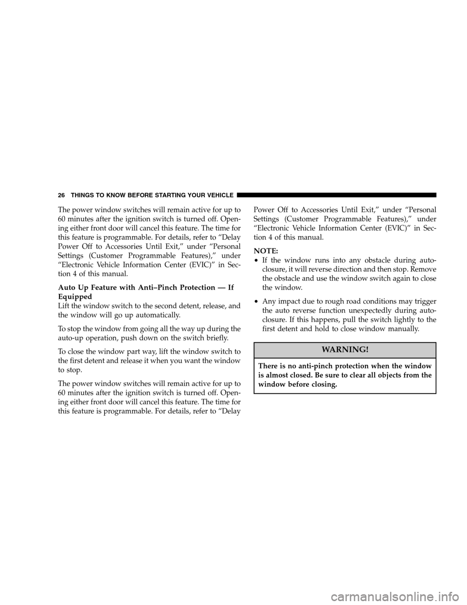CHRYSLER 300 SRT 2007 1.G Owners Manual The power window switches will remain active for up to
60 minutes after the ignition switch is turned off. Open-
ing either front door will cancel this feature. The time for
this feature is programmab