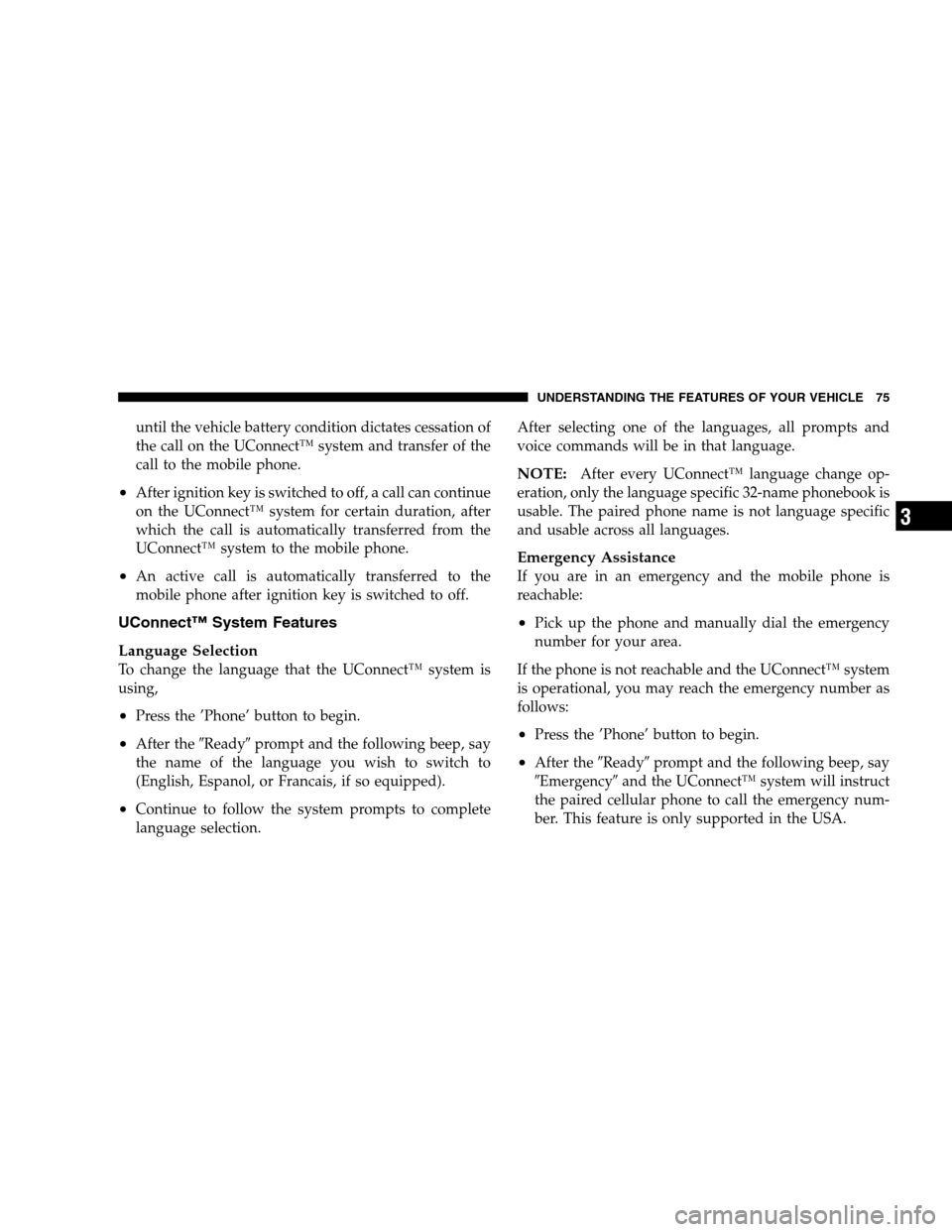 CHRYSLER 300 SRT 2007 1.G Manual PDF until the vehicle battery condition dictates cessation of
the call on the UConnect™ system and transfer of the
call to the mobile phone.
•After ignition key is switched to off, a call can continue