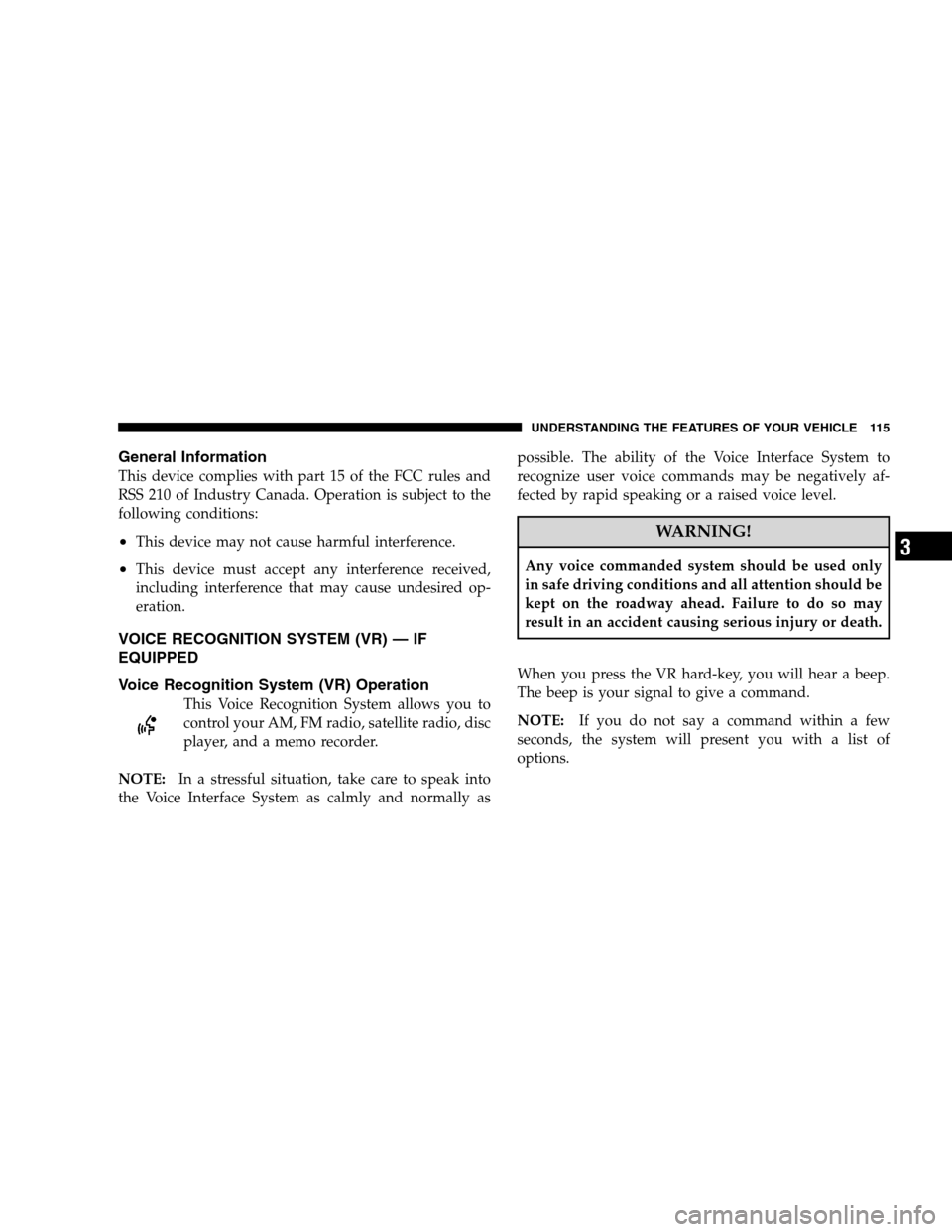 CHRYSLER 300 SRT 2008 1.G Owners Manual General Information
This device complies with part 15 of the FCC rules and
RSS 210 of Industry Canada. Operation is subject to the
following conditions:
•This device may not cause harmful interferen
