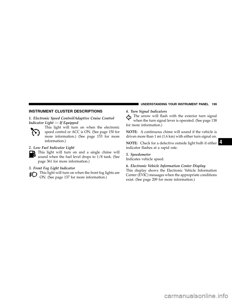 CHRYSLER 300 SRT 2008 1.G Owners Manual INSTRUMENT CLUSTER DESCRIPTIONS
1. Electronic Speed Control/Adaptive Cruise Control
Indicator Light — If Equipped
This light will turn on when the electronic
speed control or ACC is ON. (See page 15