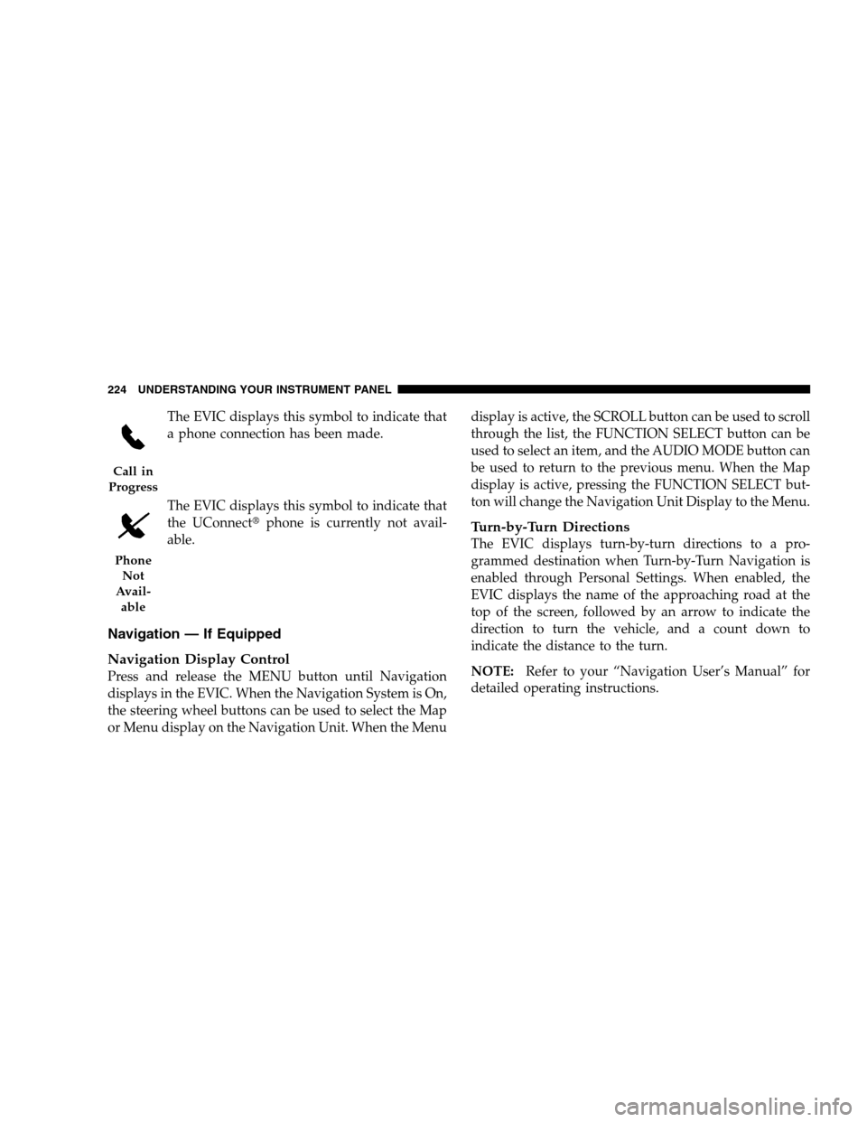 CHRYSLER 300 SRT 2008 1.G Owners Manual The EVIC displays this symbol to indicate that
a phone connection has been made.
The EVIC displays this symbol to indicate that
the UConnectphone is currently not avail-
able.
Navigation — If Equip