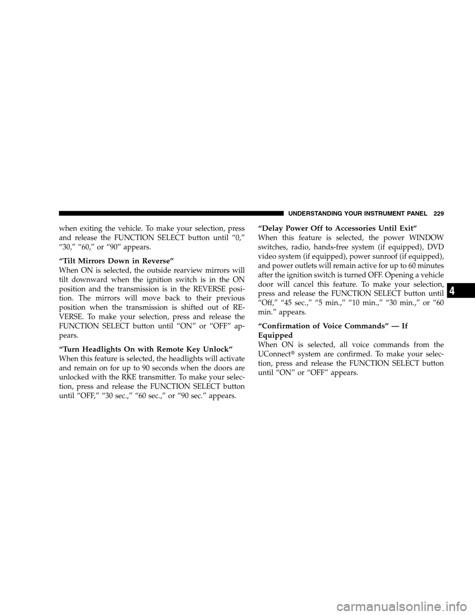 CHRYSLER 300 SRT 2008 1.G Owners Manual when exiting the vehicle. To make your selection, press
and release the FUNCTION SELECT button until “0,”
“30,” “60,” or “90” appears.
“Tilt Mirrors Down in Reverse”
When ON is sel
