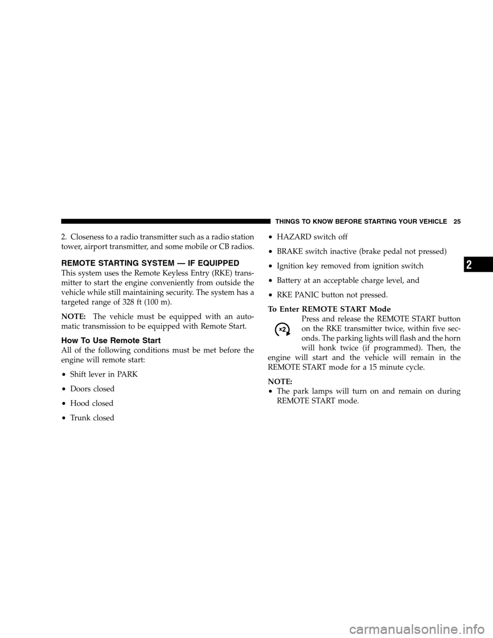 CHRYSLER 300 SRT 2008 1.G Owners Manual 2. Closeness to a radio transmitter such as a radio station
tower, airport transmitter, and some mobile or CB radios.
REMOTE STARTING SYSTEM — IF EQUIPPED
This system uses the Remote Keyless Entry (