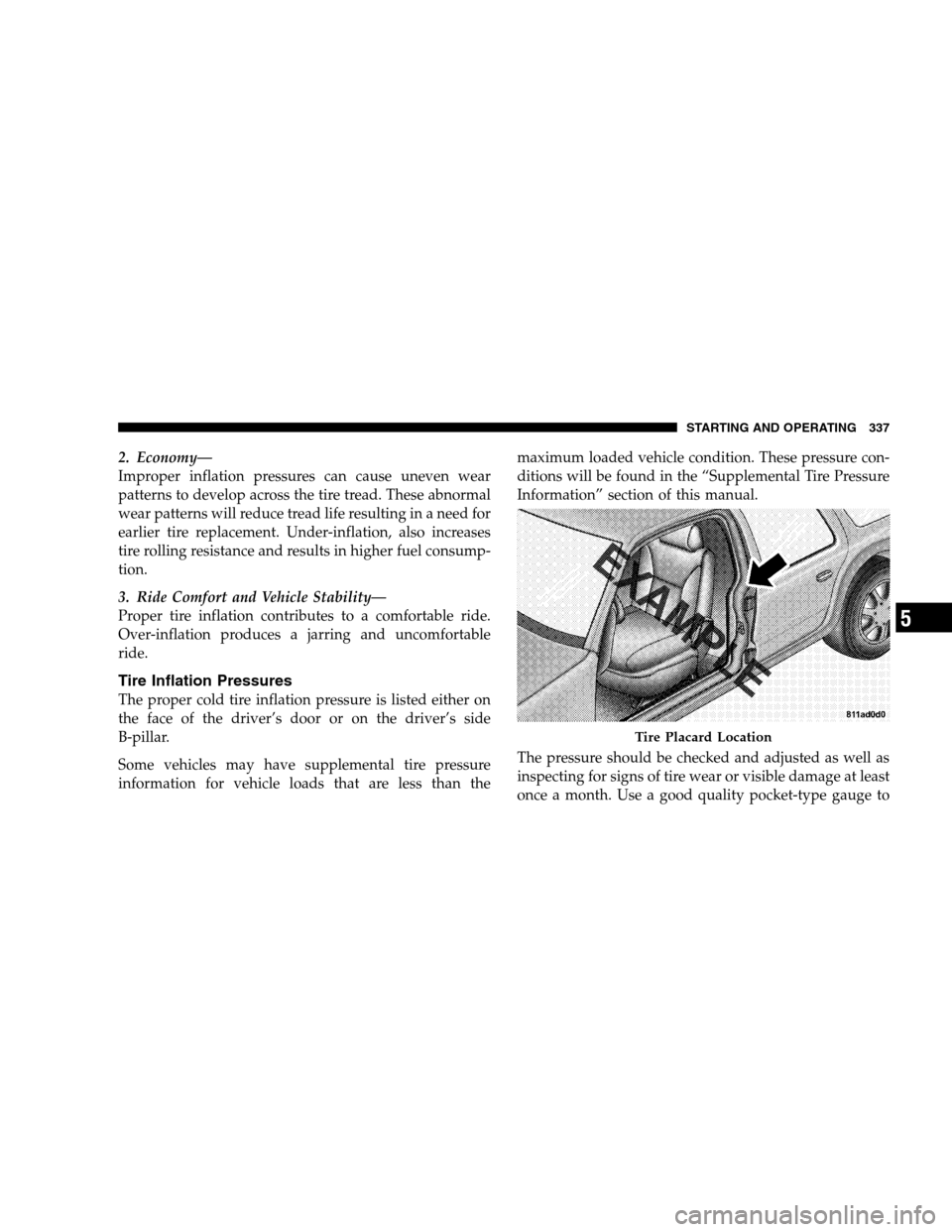 CHRYSLER 300 SRT 2008 1.G Owners Manual 2. Economy—
Improper inflation pressures can cause uneven wear
patterns to develop across the tire tread. These abnormal
wear patterns will reduce tread life resulting in a need for
earlier tire rep