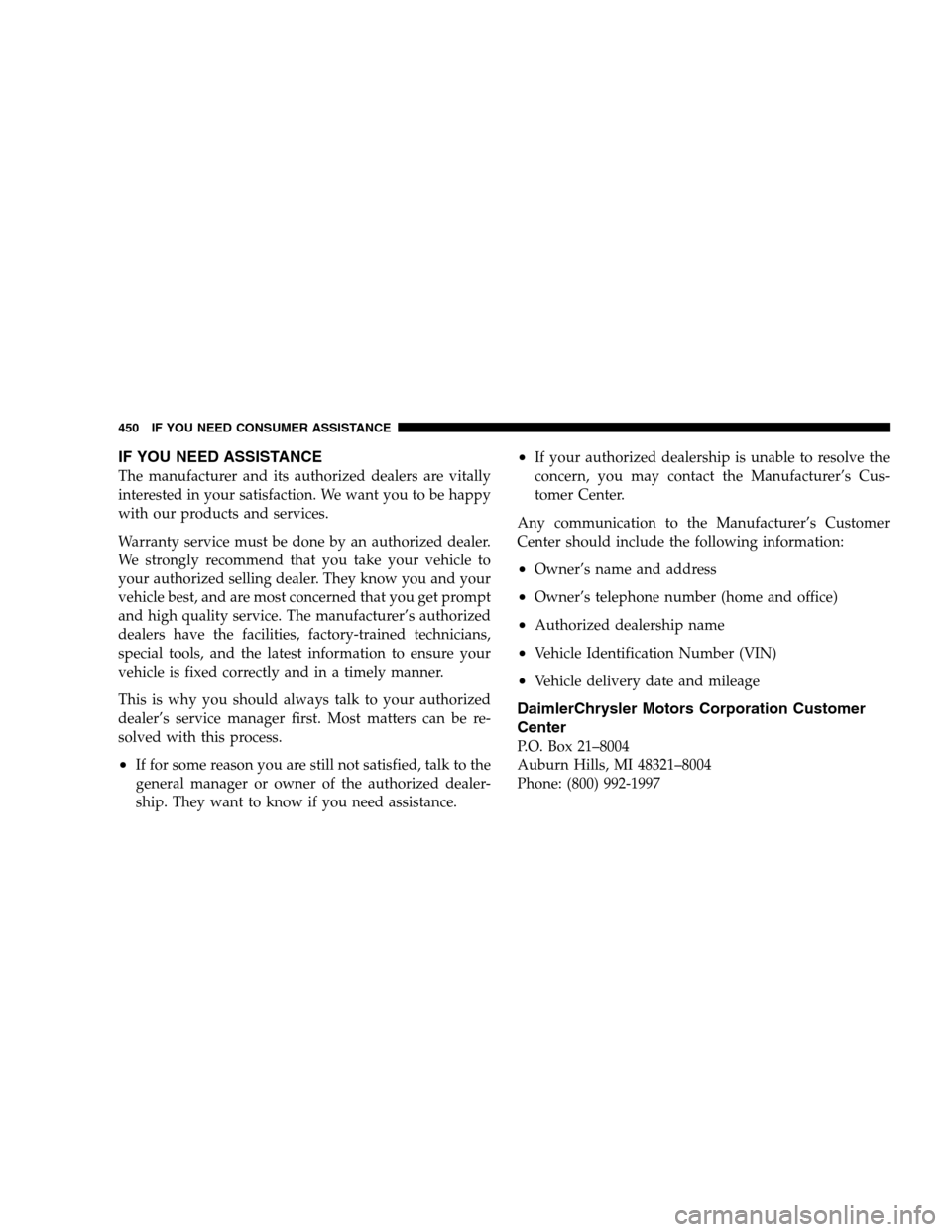 CHRYSLER 300 SRT 2008 1.G Owners Manual IF YOU NEED ASSISTANCE
The manufacturer and its authorized dealers are vitally
interested in your satisfaction. We want you to be happy
with our products and services.
Warranty service must be done by