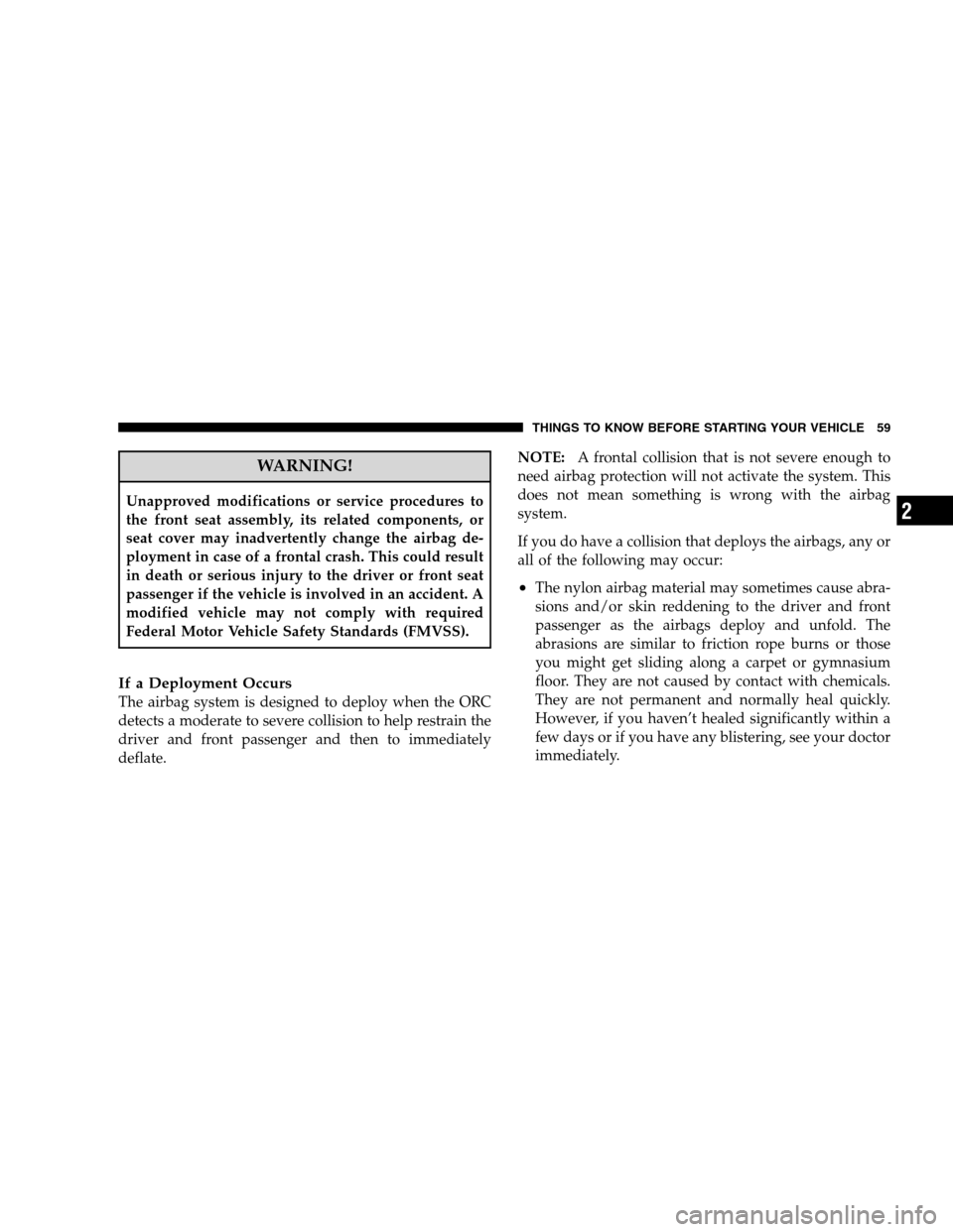 CHRYSLER 300 SRT 2008 1.G Repair Manual WARNING!
Unapproved modifications or service procedures to
the front seat assembly, its related components, or
seat cover may inadvertently change the airbag de-
ployment in case of a frontal crash. T