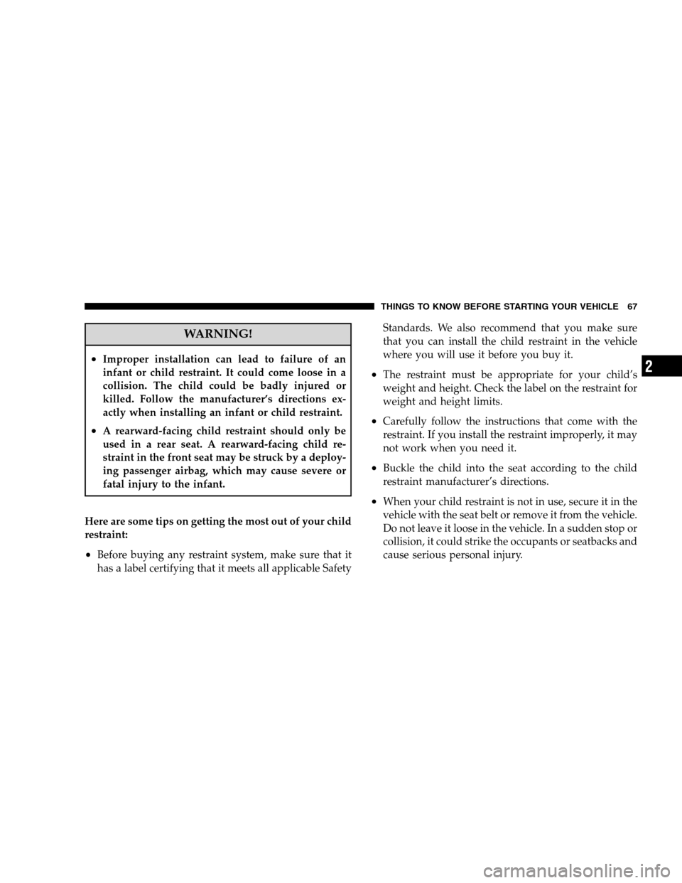 CHRYSLER 300 SRT 2008 1.G Repair Manual WARNING!
•Improper installation can lead to failure of an
infant or child restraint. It could come loose in a
collision. The child could be badly injured or
killed. Follow the manufacturer’s direc