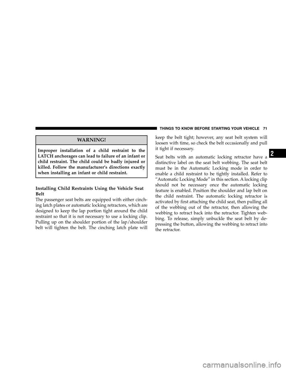 CHRYSLER 300 SRT 2008 1.G Owners Manual WARNING!
Improper installation of a child restraint to the
LATCH anchorages can lead to failure of an infant or
child restraint. The child could be badly injured or
killed. Follow the manufacturer’s