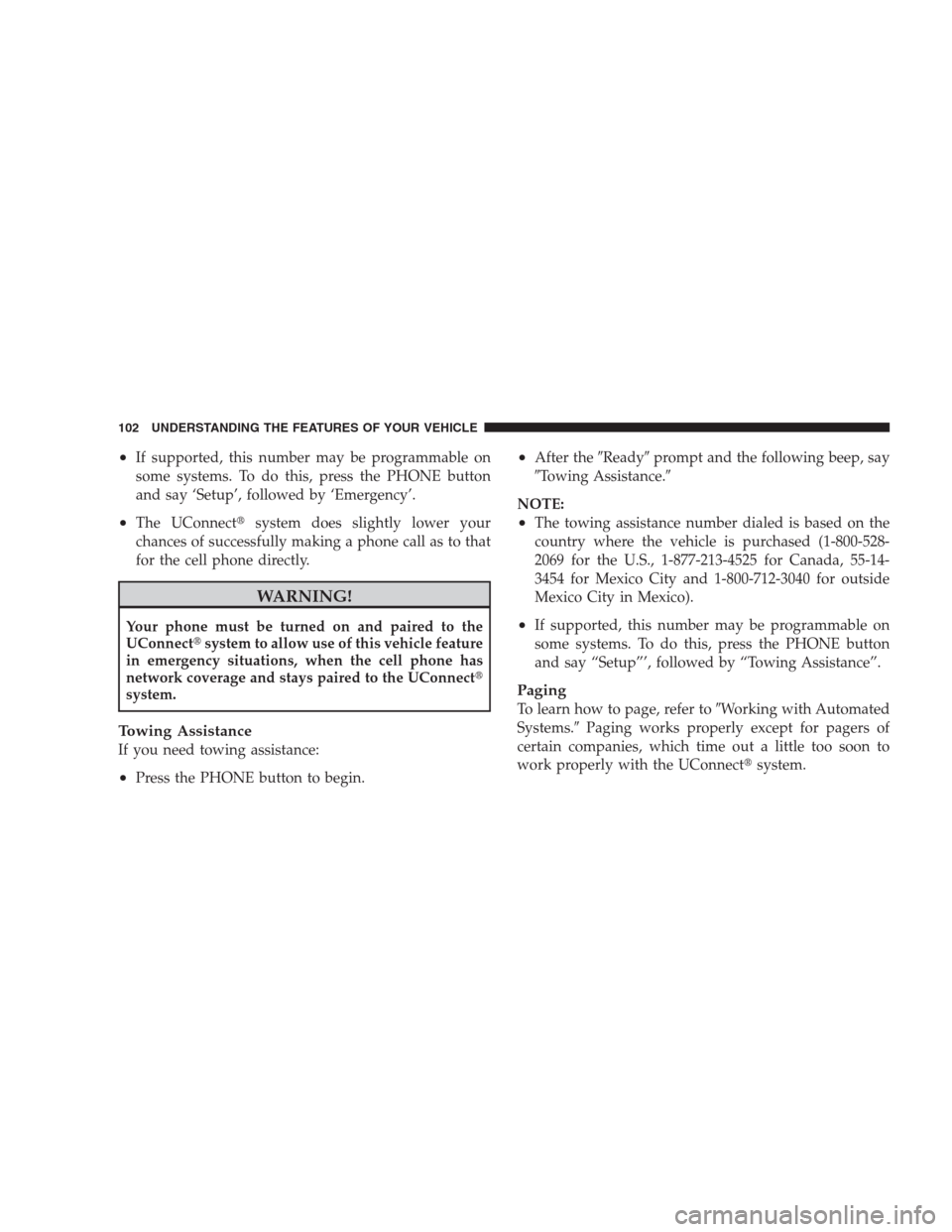 CHRYSLER 300 SRT 2009 1.G Owners Manual •If supported, this number may be programmable on
some systems. To do this, press the PHONE button
and say ‘Setup’, followed by ‘Emergency’.
•The UConnectsystem does slightly lower your
c