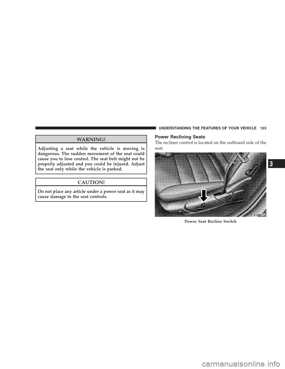 CHRYSLER 300 SRT 2009 1.G Owners Manual WARNING!
Adjusting a seat while the vehicle is moving is
dangerous. The sudden movement of the seat could
cause you to lose control. The seat belt might not be
properly adjusted and you could be injur CHRYSLER 300 SRT 2009 1.G Owners Manual WARNING!
Adjusting a seat while the vehicle is moving is
dangerous. The sudden movement of the seat could
cause you to lose control. The seat belt might not be
properly adjusted and you could be injur