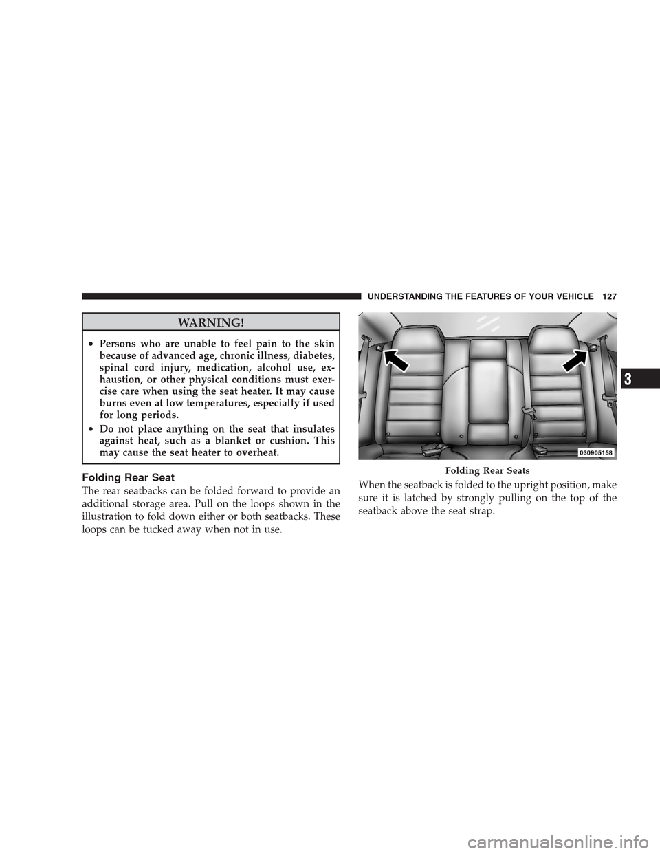 CHRYSLER 300 SRT 2009 1.G Owners Manual WARNING!
•Persons who are unable to feel pain to the skin
because of advanced age, chronic illness, diabetes,
spinal cord injury, medication, alcohol use, ex-
haustion, or other physical conditions 