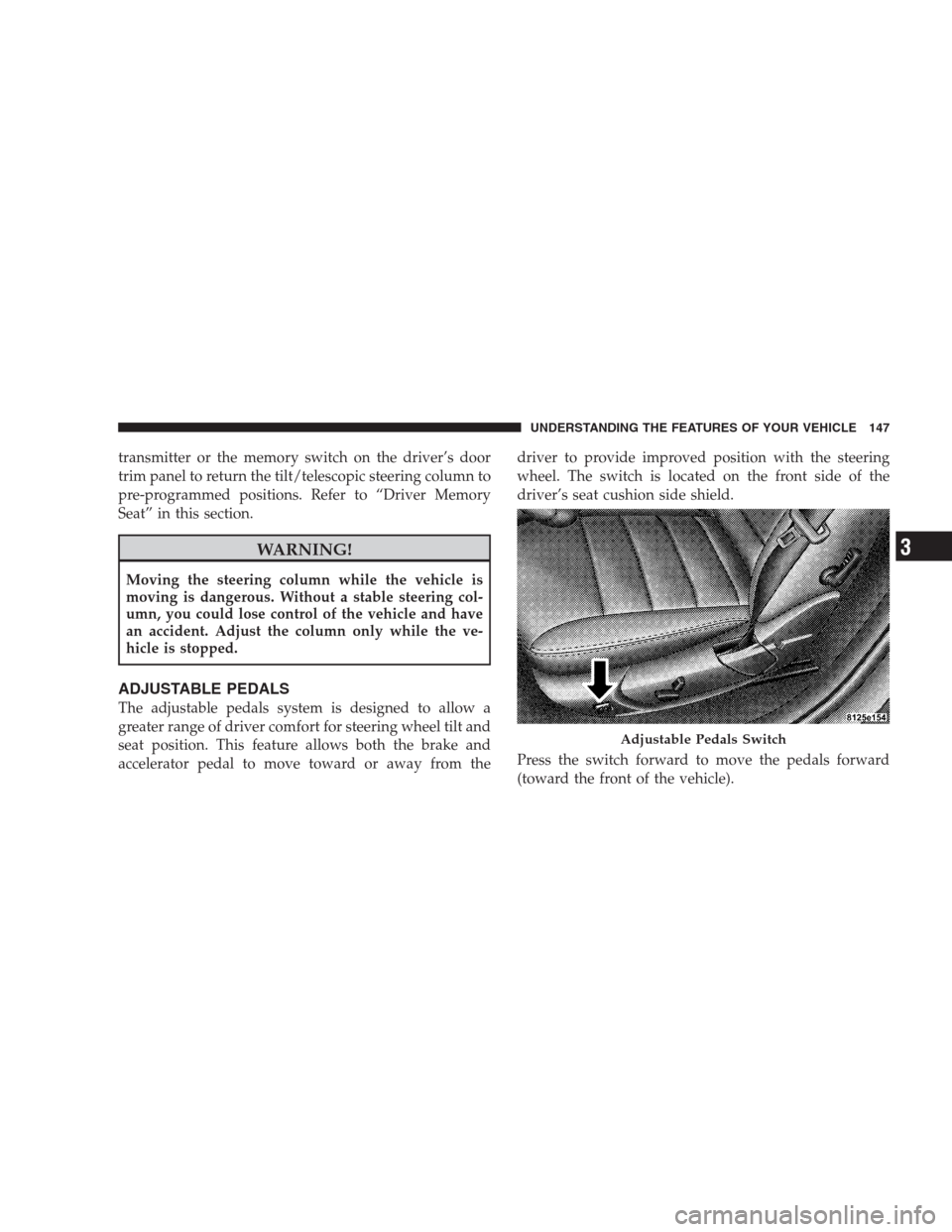 CHRYSLER 300 SRT 2009 1.G Owners Manual transmitter or the memory switch on the driver’s door
trim panel to return the tilt/telescopic steering column to
pre-programmed positions. Refer to “Driver Memory
Seat” in this section.
WARNING CHRYSLER 300 SRT 2009 1.G Owners Manual transmitter or the memory switch on the driver’s door
trim panel to return the tilt/telescopic steering column to
pre-programmed positions. Refer to “Driver Memory
Seat” in this section.
WARNING