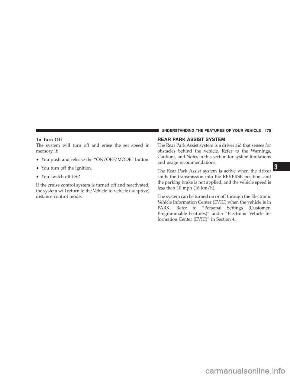 CHRYSLER 300 SRT 2009 1.G Owners Manual To Turn Off
The system will turn off and erase the set speed in
memory if:
•You push and release the “ON/OFF/MODE” button.
•You turn off the ignition.
•You switch off ESP.
If the cruise cont CHRYSLER 300 SRT 2009 1.G Owners Manual To Turn Off
The system will turn off and erase the set speed in
memory if:
•You push and release the “ON/OFF/MODE” button.
•You turn off the ignition.
•You switch off ESP.
If the cruise cont