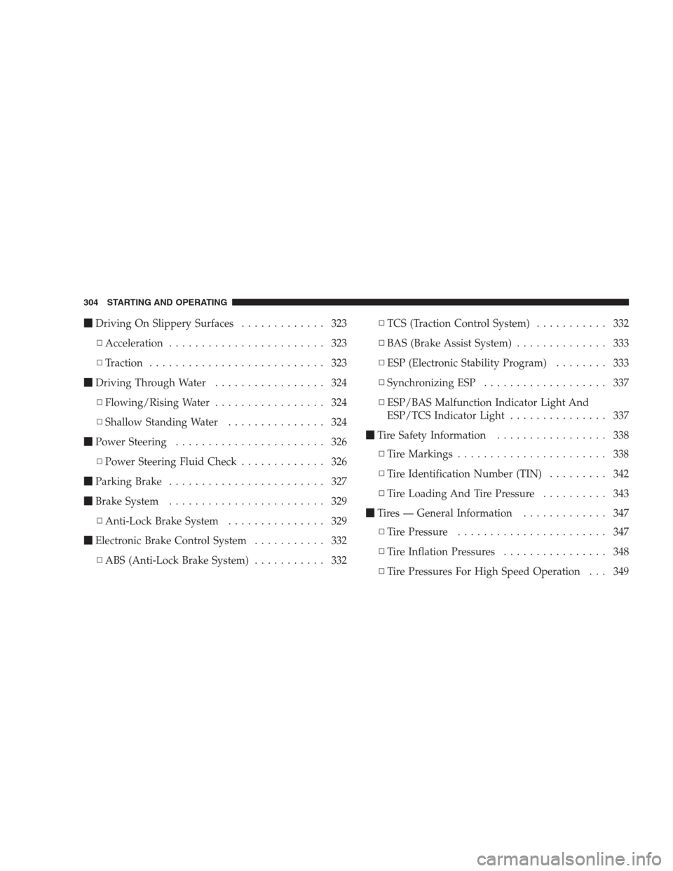CHRYSLER 300 SRT 2009 1.G Owners Manual Driving On Slippery Surfaces............. 323
▫Acceleration........................ 323
▫Traction........................... 323
Driving Through Water................. 324
▫Flowing/Rising Wate