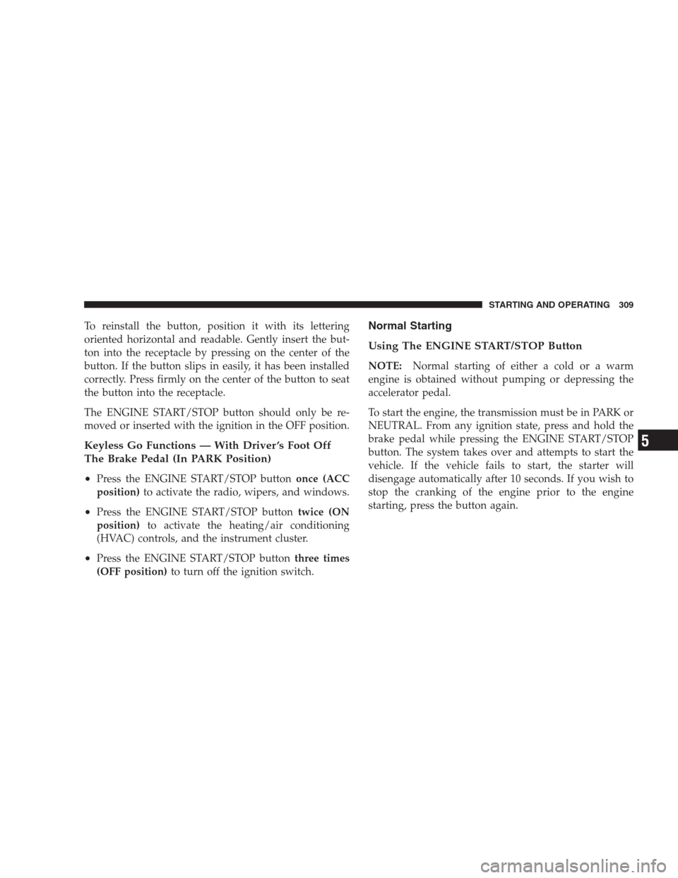 CHRYSLER 300 SRT 2009 1.G Owners Manual To reinstall the button, position it with its lettering
oriented horizontal and readable. Gently insert the but-
ton into the receptacle by pressing on the center of the
button. If the button slips in CHRYSLER 300 SRT 2009 1.G Owners Manual To reinstall the button, position it with its lettering
oriented horizontal and readable. Gently insert the but-
ton into the receptacle by pressing on the center of the
button. If the button slips in