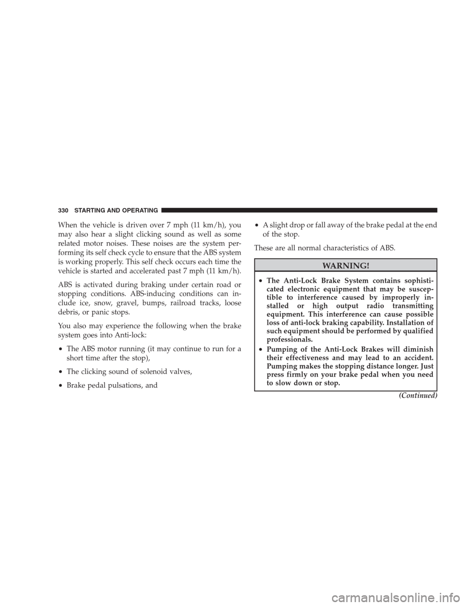 CHRYSLER 300 SRT 2009 1.G Owners Manual When the vehicle is driven over 7 mph (11 km/h), you
may also hear a slight clicking sound as well as some
related motor noises. These noises are the system per-
forming its self check cycle to ensure