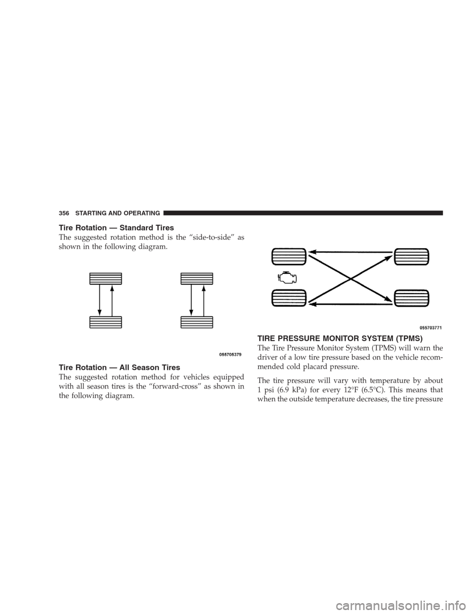 CHRYSLER 300 SRT 2009 1.G Owners Manual Tire Rotation — Standard Tires
The suggested rotation method is the “side-to-side” as
shown in the following diagram.
Tire Rotation — All Season Tires
The suggested rotation method for vehicle CHRYSLER 300 SRT 2009 1.G Owners Manual Tire Rotation — Standard Tires
The suggested rotation method is the “side-to-side” as
shown in the following diagram.
Tire Rotation — All Season Tires
The suggested rotation method for vehicle