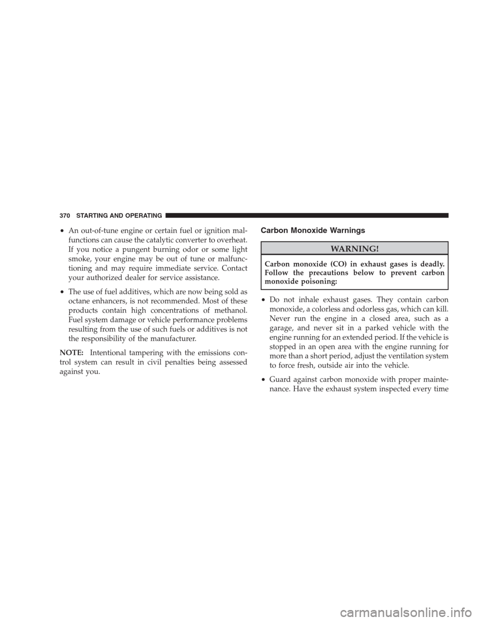 CHRYSLER 300 SRT 2009 1.G Owners Manual •An out-of-tune engine or certain fuel or ignition mal-
functions can cause the catalytic converter to overheat.
If you notice a pungent burning odor or some light
smoke, your engine may be out of t