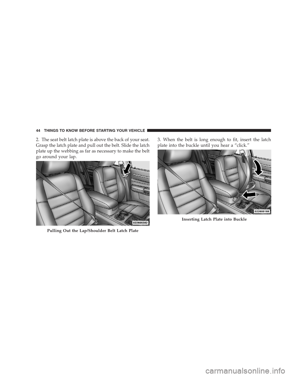 CHRYSLER 300 SRT 2009 1.G Service Manual 2. The seat belt latch plate is above the back of your seat.
Grasp the latch plate and pull out the belt. Slide the latch
plate up the webbing as far as necessary to make the belt
go around your lap.3 CHRYSLER 300 SRT 2009 1.G Service Manual 2. The seat belt latch plate is above the back of your seat.
Grasp the latch plate and pull out the belt. Slide the latch
plate up the webbing as far as necessary to make the belt
go around your lap.3