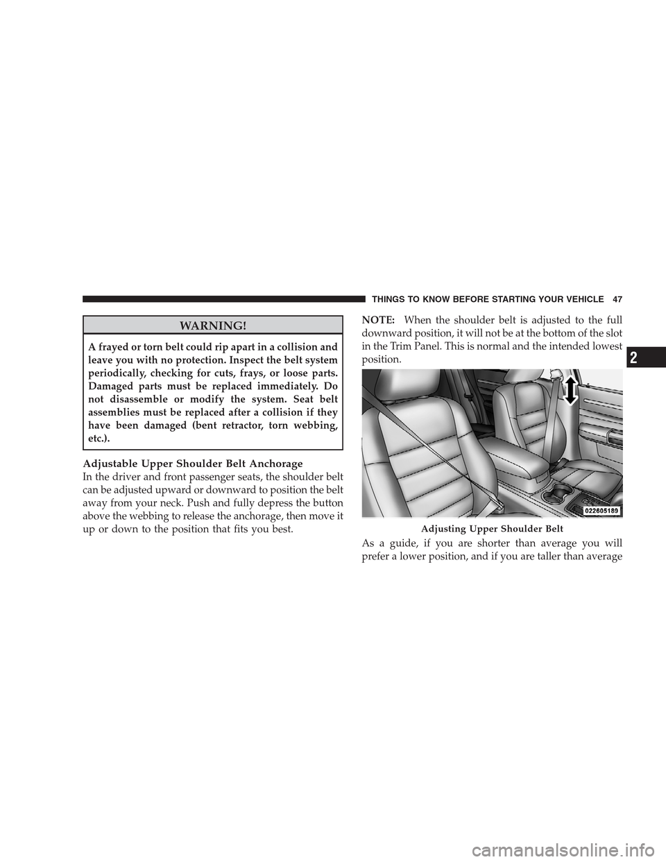 CHRYSLER 300 SRT 2009 1.G Service Manual WARNING!
A frayed or torn belt could rip apart in a collision and
leave you with no protection. Inspect the belt system
periodically, checking for cuts, frays, or loose parts.
Damaged parts must be re CHRYSLER 300 SRT 2009 1.G Service Manual WARNING!
A frayed or torn belt could rip apart in a collision and
leave you with no protection. Inspect the belt system
periodically, checking for cuts, frays, or loose parts.
Damaged parts must be re