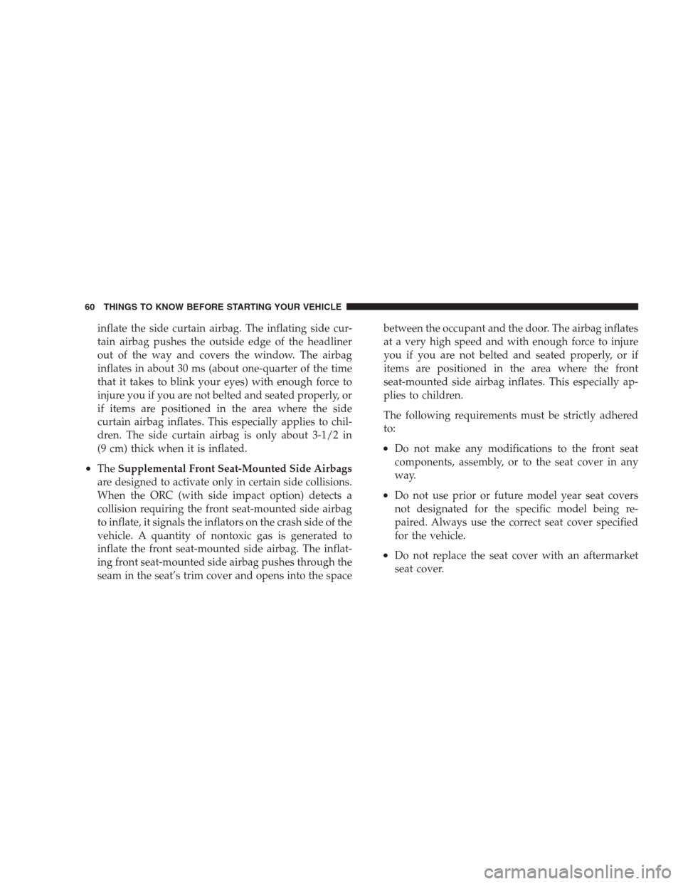 CHRYSLER 300 SRT 2009 1.G Repair Manual inflate the side curtain airbag. The inflating side cur-
tain airbag pushes the outside edge of the headliner
out of the way and covers the window. The airbag
inflates in about 30 ms (about one-quarte