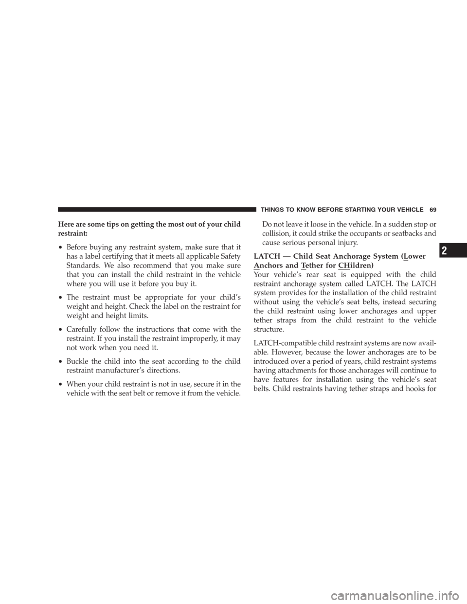 CHRYSLER 300 SRT 2009 1.G Manual PDF Here are some tips on getting the most out of your child
restraint:
•Before buying any restraint system, make sure that it
has a label certifying that it meets all applicable Safety
Standards. We al