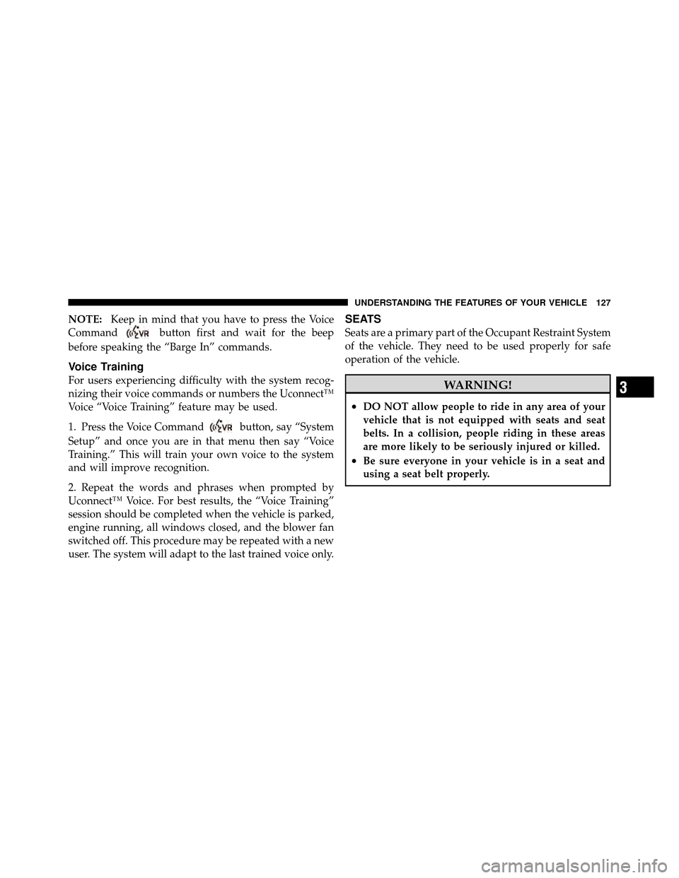 CHRYSLER 300 SRT 2010 1.G Owners Manual NOTE:Keep in mind that you have to press the Voice
Command
button first and wait for the beep
before speaking the “Barge In” commands.
Voice Training
For users experiencing difficulty with the sys