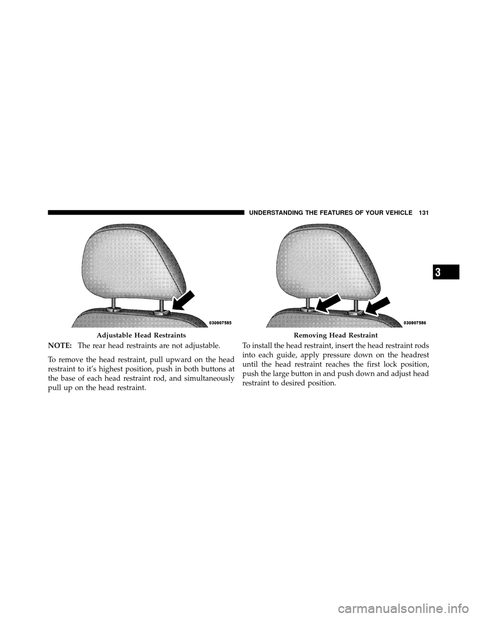 CHRYSLER 300 SRT 2010 1.G Owners Manual NOTE:The rear head restraints are not adjustable.
To remove the head restraint, pull upward on the head
restraint to it’s highest position, push in both buttons at
the base of each head restraint ro CHRYSLER 300 SRT 2010 1.G Owners Manual NOTE:The rear head restraints are not adjustable.
To remove the head restraint, pull upward on the head
restraint to it’s highest position, push in both buttons at
the base of each head restraint ro