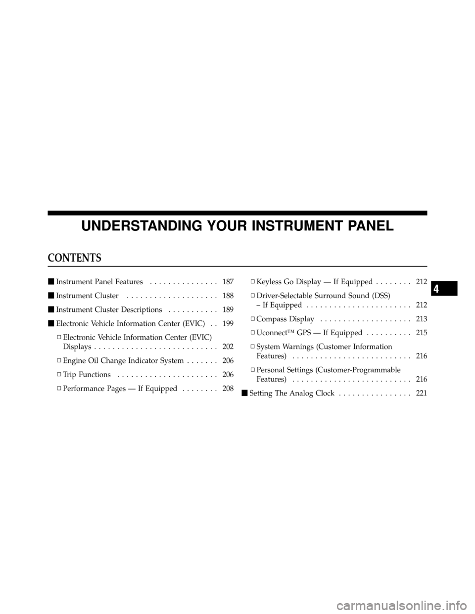 CHRYSLER 300 SRT 2010 1.G Owners Manual UNDERSTANDING YOUR INSTRUMENT PANEL
CONTENTS
Instrument Panel Features ............... 187
 Instrument Cluster .................... 188
 Instrument Cluster Descriptions ........... 189
 Electronic