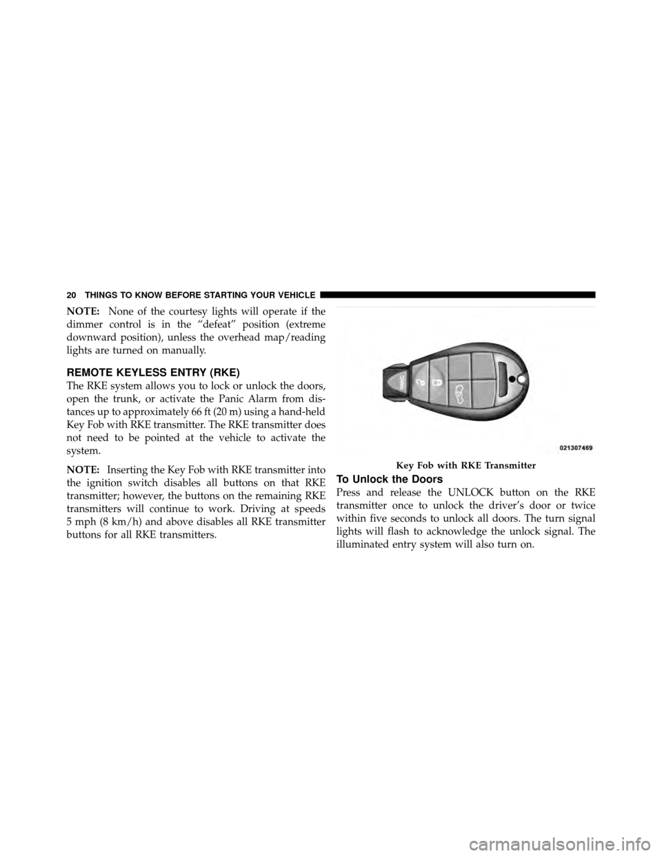 CHRYSLER 300 SRT 2010 1.G Owners Manual NOTE:None of the courtesy lights will operate if the
dimmer control is in the “defeat” position (extreme
downward position), unless the overhead map/reading
lights are turned on manually.
REMOTE K CHRYSLER 300 SRT 2010 1.G Owners Manual NOTE:None of the courtesy lights will operate if the
dimmer control is in the “defeat” position (extreme
downward position), unless the overhead map/reading
lights are turned on manually.
REMOTE K