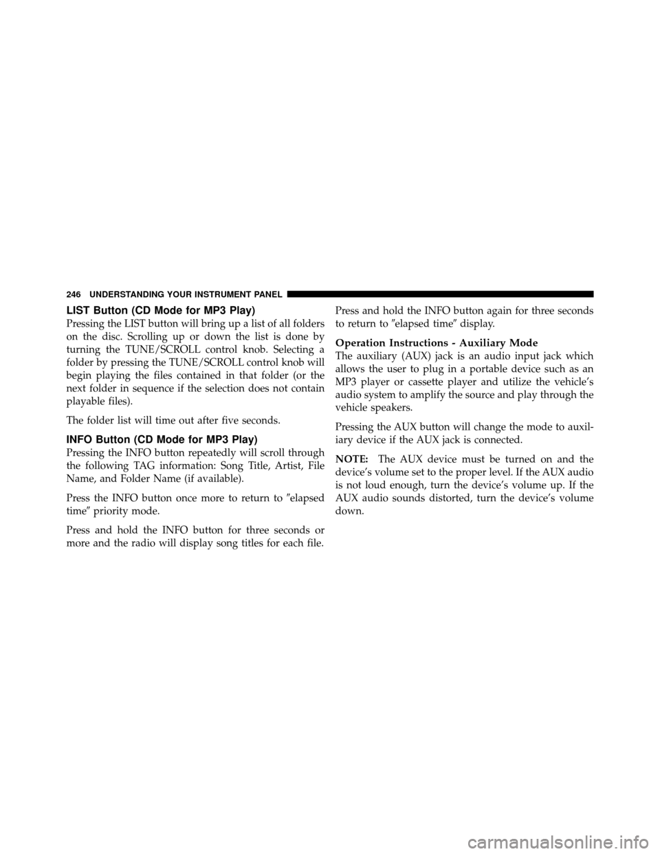 CHRYSLER 300 SRT 2010 1.G Owners Manual LIST Button (CD Mode for MP3 Play)
Pressing the LIST button will bring up a list of all folders
on the disc. Scrolling up or down the list is done by
turning the TUNE/SCROLL control knob. Selecting a
