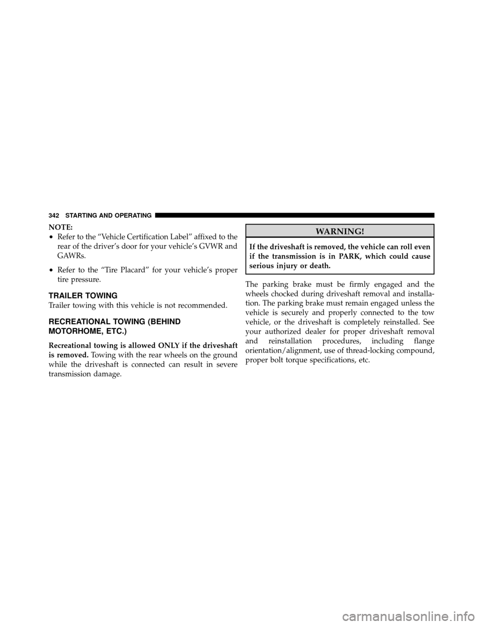 CHRYSLER 300 SRT 2010 1.G Owners Manual NOTE:
•Refer to the “Vehicle Certification Label” affixed to the
rear of the driver’s door for your vehicle’s GVWR and
GAWRs.
•Refer to the “Tire Placard” for your vehicle’s proper
t