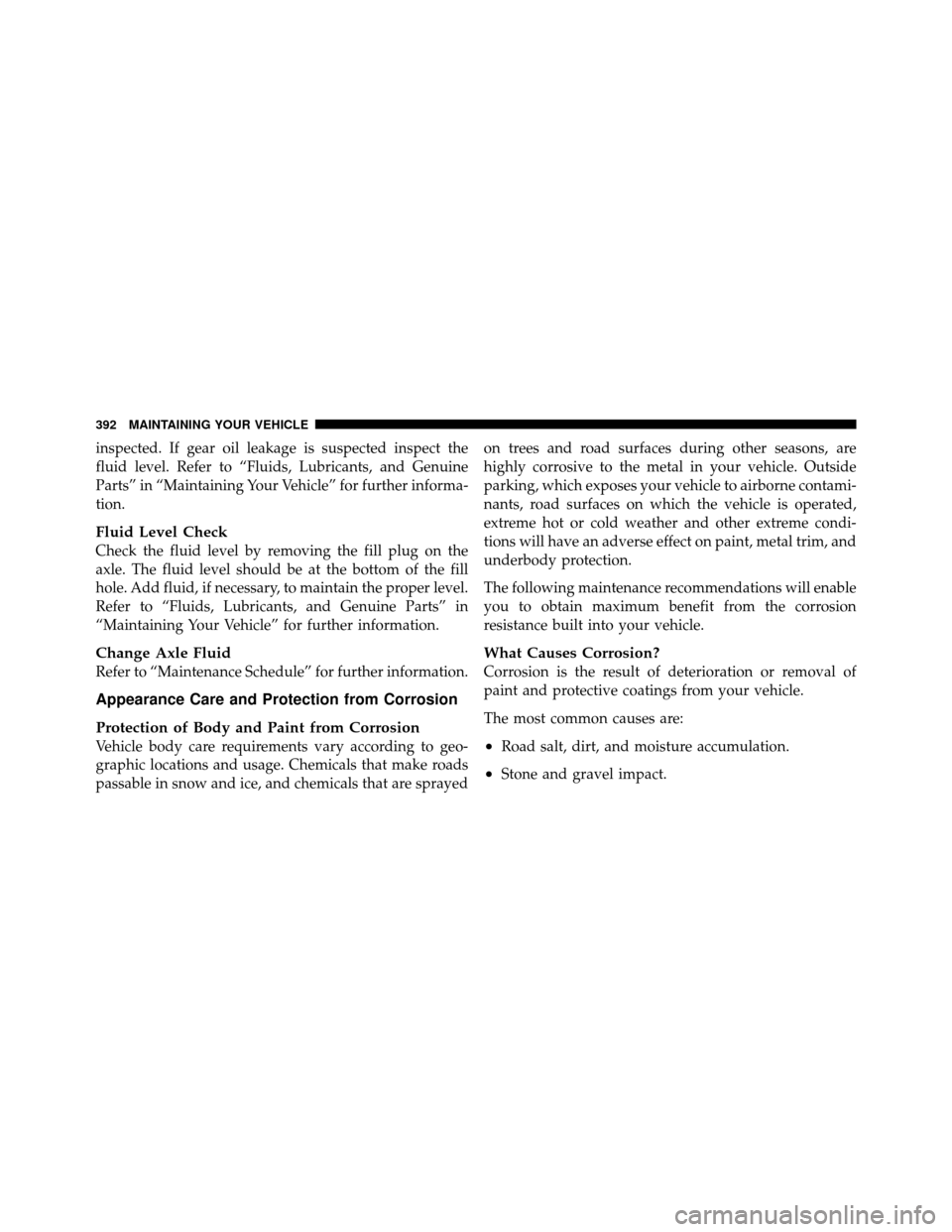 CHRYSLER 300 SRT 2010 1.G Owners Manual inspected. If gear oil leakage is suspected inspect the
fluid level. Refer to “Fluids, Lubricants, and Genuine
Parts” in “Maintaining Your Vehicle” for further informa-
tion.
Fluid Level Check CHRYSLER 300 SRT 2010 1.G Owners Manual inspected. If gear oil leakage is suspected inspect the
fluid level. Refer to “Fluids, Lubricants, and Genuine
Parts” in “Maintaining Your Vehicle” for further informa-
tion.
Fluid Level Check
