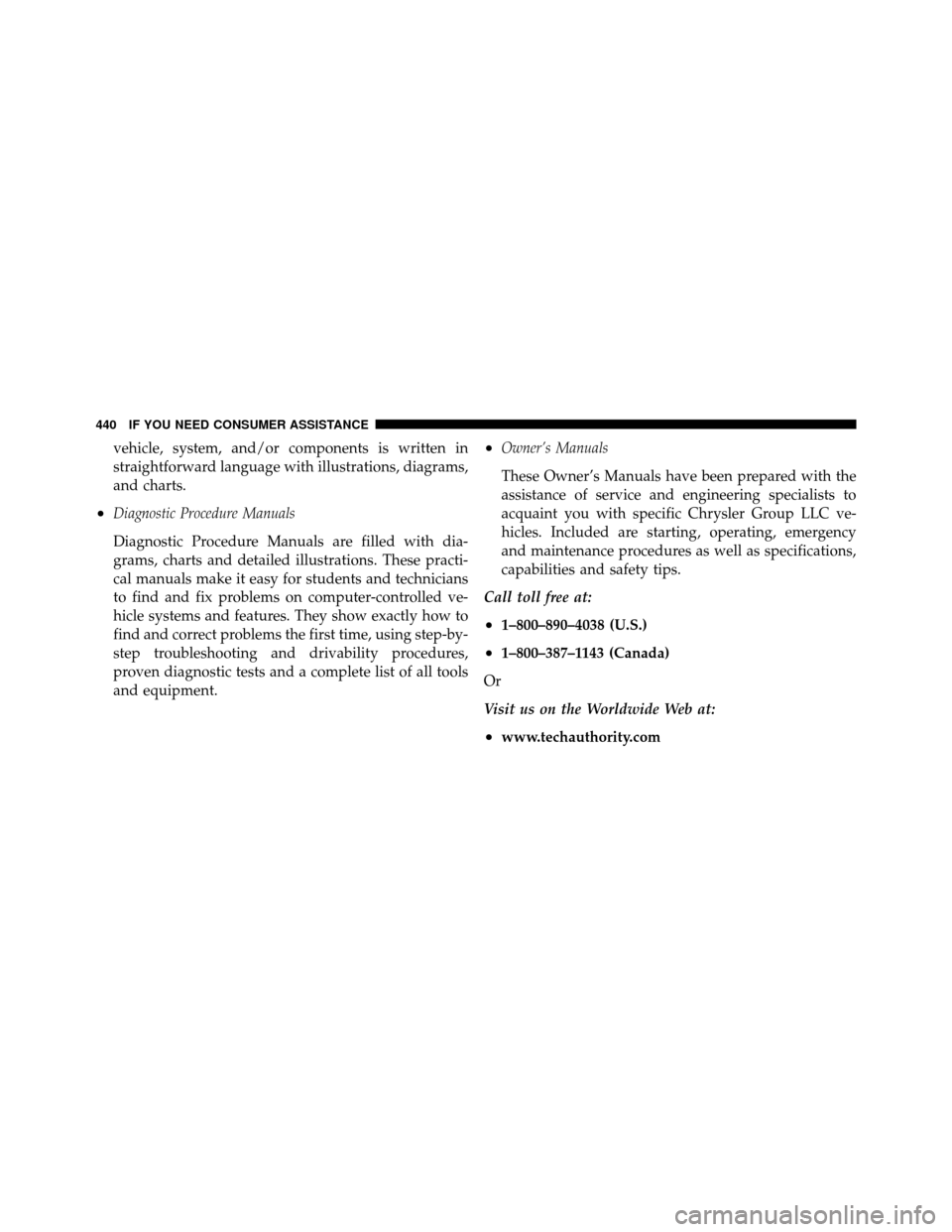 CHRYSLER 300 SRT 2010 1.G Owners Manual vehicle, system, and/or components is written in
straightforward language with illustrations, diagrams,
and charts.
•Diagnostic Procedure Manuals
Diagnostic Procedure Manuals are filled with dia-
gr