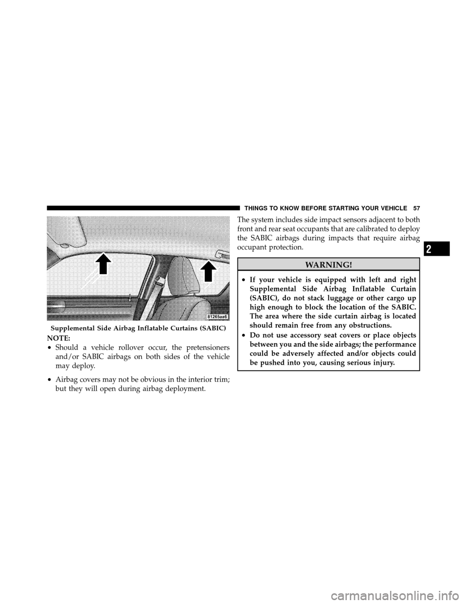 CHRYSLER 300 SRT 2010 1.G Workshop Manual NOTE:
•Should a vehicle rollover occur, the pretensioners
and/or SABIC airbags on both sides of the vehicle
may deploy.
•Airbag covers may not be obvious in the interior trim;
but they will open d