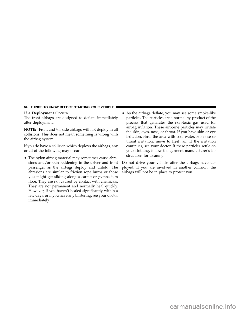 CHRYSLER 300 SRT 2010 1.G Repair Manual If a Deployment Occurs
The front airbags are designed to deflate immediately
after deployment.
NOTE:Front and/or side airbags will not deploy in all
collisions. This does not mean something is wrong w CHRYSLER 300 SRT 2010 1.G Repair Manual If a Deployment Occurs
The front airbags are designed to deflate immediately
after deployment.
NOTE:Front and/or side airbags will not deploy in all
collisions. This does not mean something is wrong w