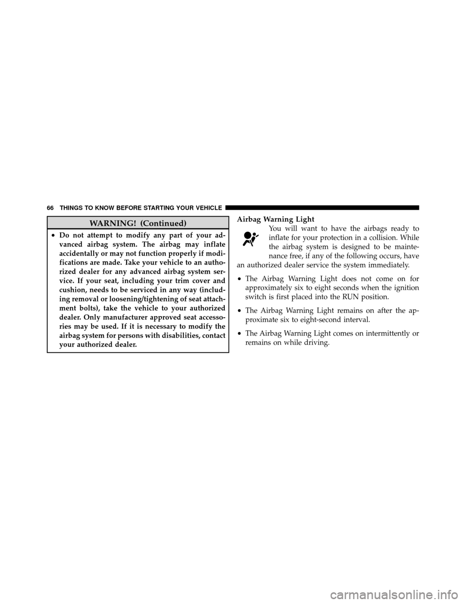 CHRYSLER 300 SRT 2010 1.G Repair Manual WARNING! (Continued)
•Do not attempt to modify any part of your ad-
vanced airbag system. The airbag may inflate
accidentally or may not function properly if modi-
fications are made. Take your vehi CHRYSLER 300 SRT 2010 1.G Repair Manual WARNING! (Continued)
•Do not attempt to modify any part of your ad-
vanced airbag system. The airbag may inflate
accidentally or may not function properly if modi-
fications are made. Take your vehi