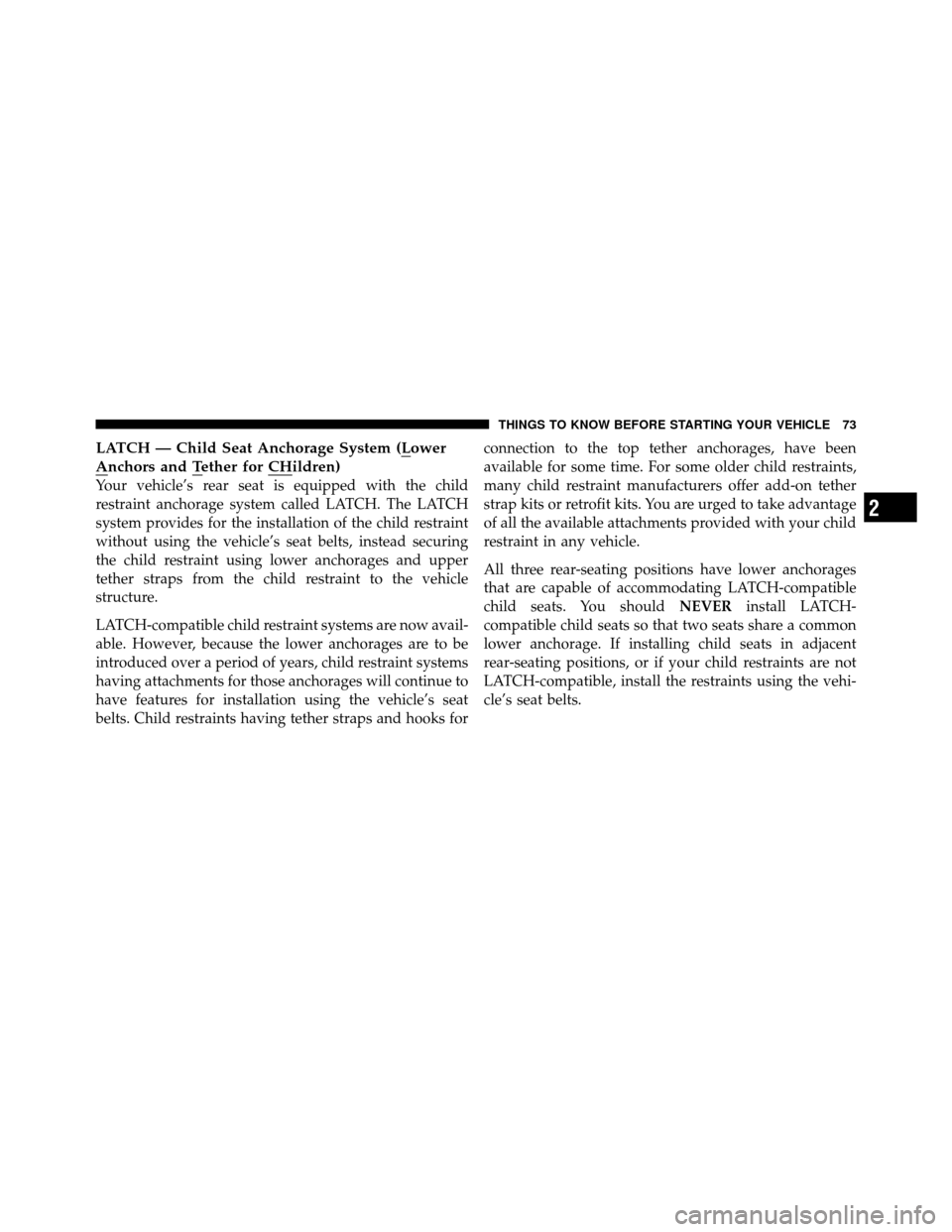CHRYSLER 300 SRT 2010 1.G Manual PDF LATCH — Child Seat Anchorage System (Lower
Anchors and Tether for CHildren)
Your vehicle’s rear seat is equipped with the child
restraint anchorage system called LATCH. The LATCH
system provides f