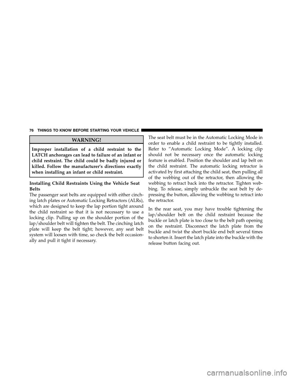 CHRYSLER 300 SRT 2010 1.G Manual PDF WARNING!
Improper installation of a child restraint to the
LATCH anchorages can lead to failure of an infant or
child restraint. The child could be badly injured or
killed. Follow the manufacturer’s
