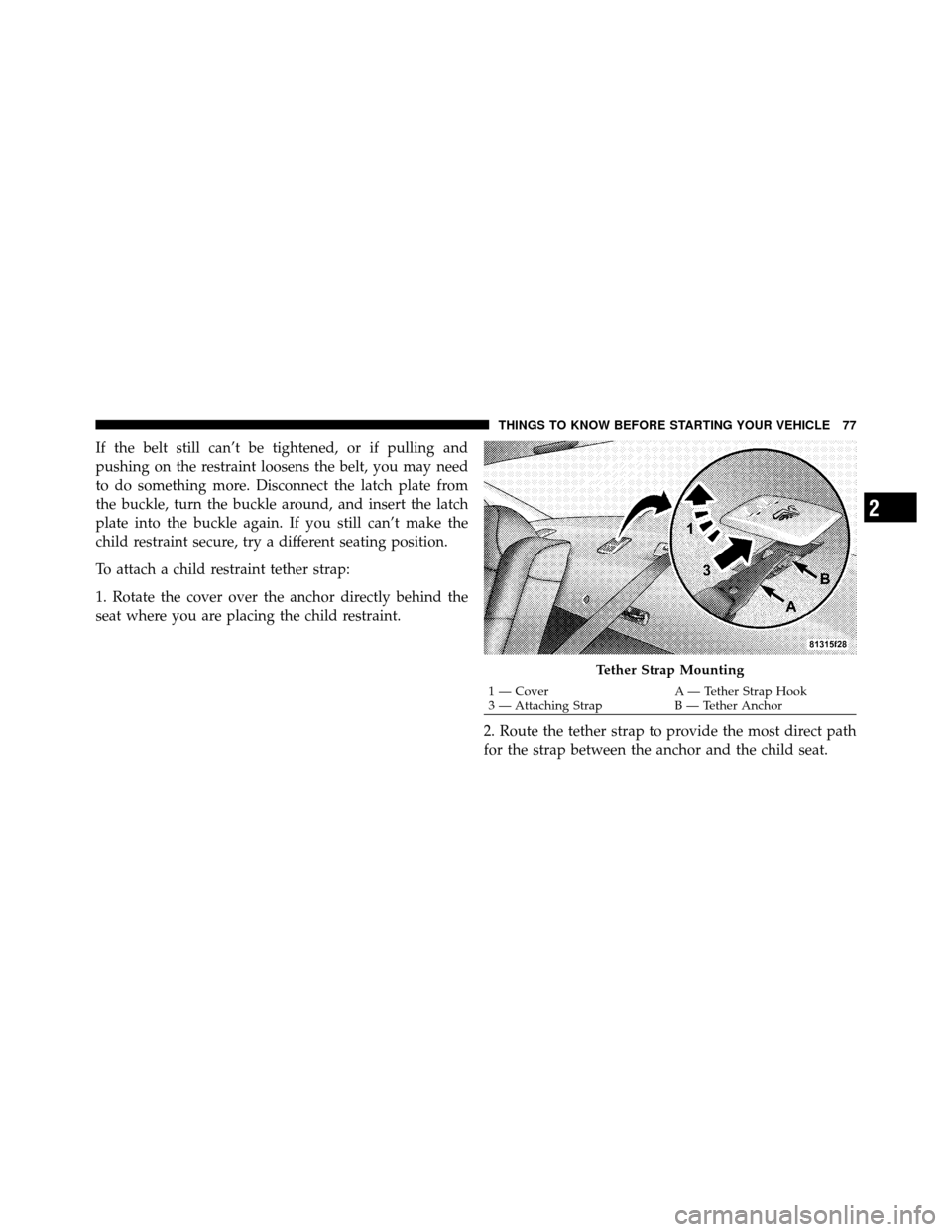 CHRYSLER 300 SRT 2010 1.G Manual PDF If the belt still can’t be tightened, or if pulling and
pushing on the restraint loosens the belt, you may need
to do something more. Disconnect the latch plate from
the buckle, turn the buckle arou