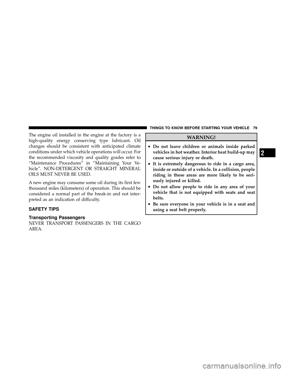 CHRYSLER 300 SRT 2010 1.G Manual PDF The engine oil installed in the engine at the factory is a
high-quality energy conserving type lubricant. Oil
changes should be consistent with anticipated climate
conditions under which vehicle opera