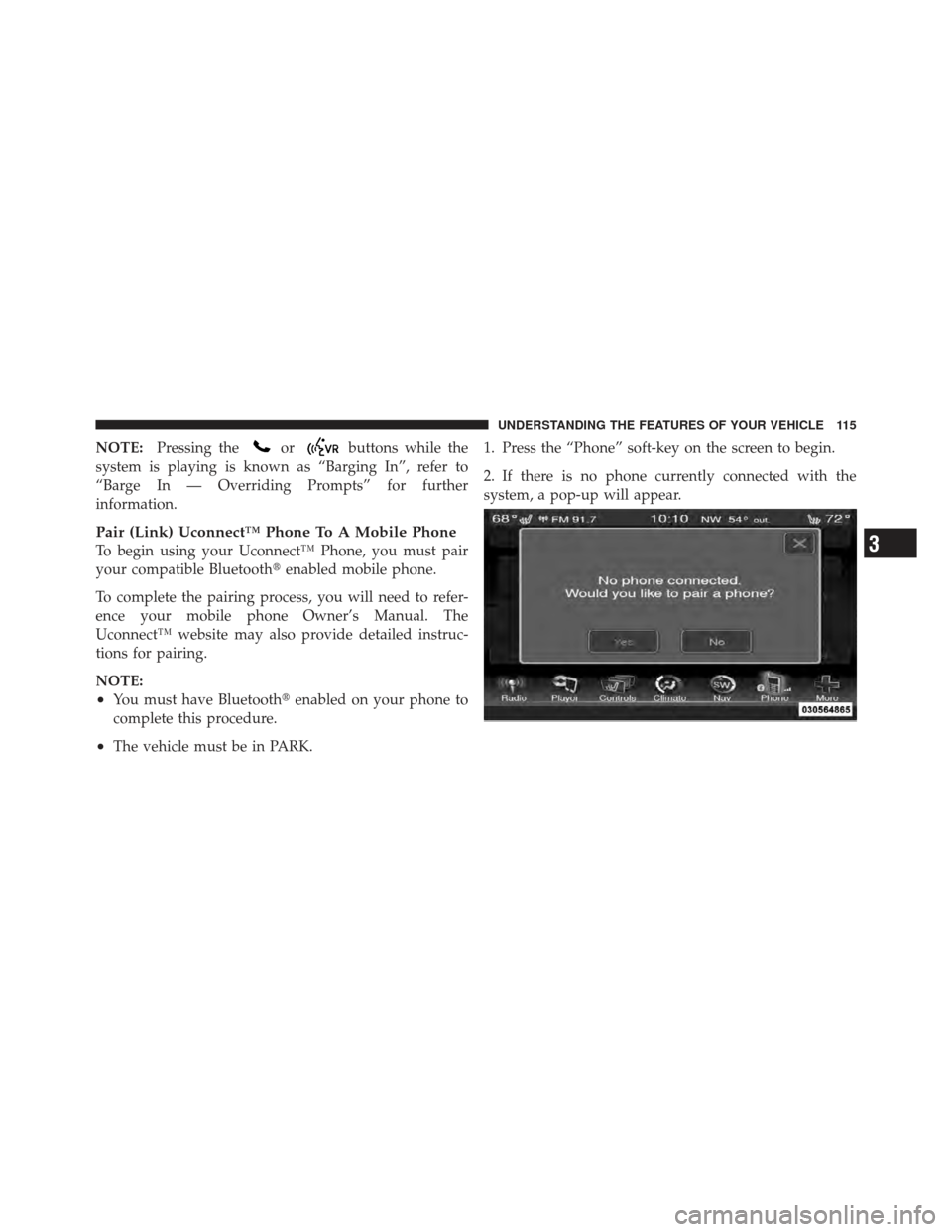 CHRYSLER 300 SRT 2012 2.G Owners Manual NOTE:Pressing theorbuttons while the
system is playing is known as “Barging In”, refer to
“Barge In — Overriding Prompts” for further
information.
Pair (Link) Uconnect™ Phone To A Mobile P