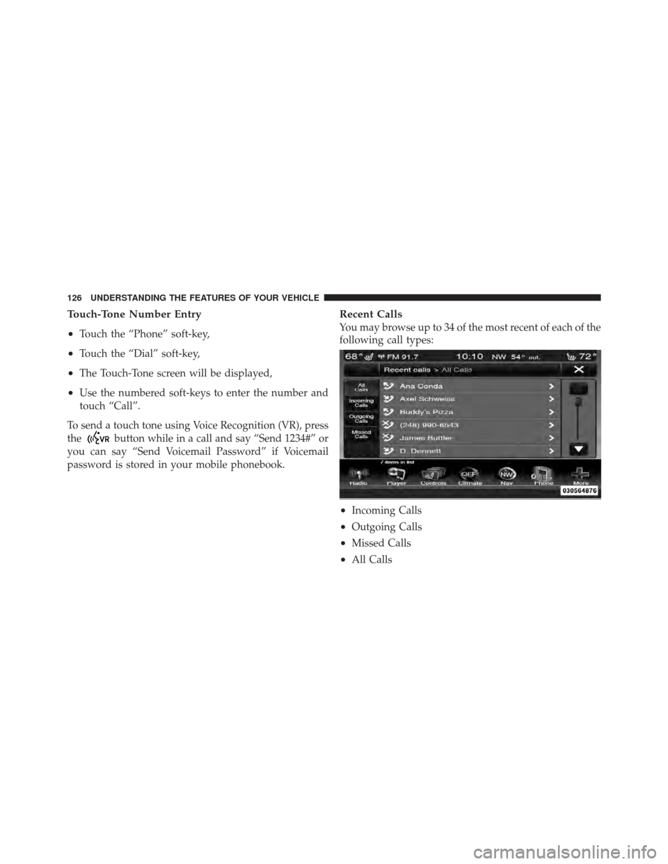 CHRYSLER 300 SRT 2012 2.G Owners Manual Touch-Tone Number Entry
•
Touch the “Phone” soft-key,
•Touch the “Dial” soft-key,
•The Touch-Tone screen will be displayed,
•Use the numbered soft-keys to enter the number and
touch 
