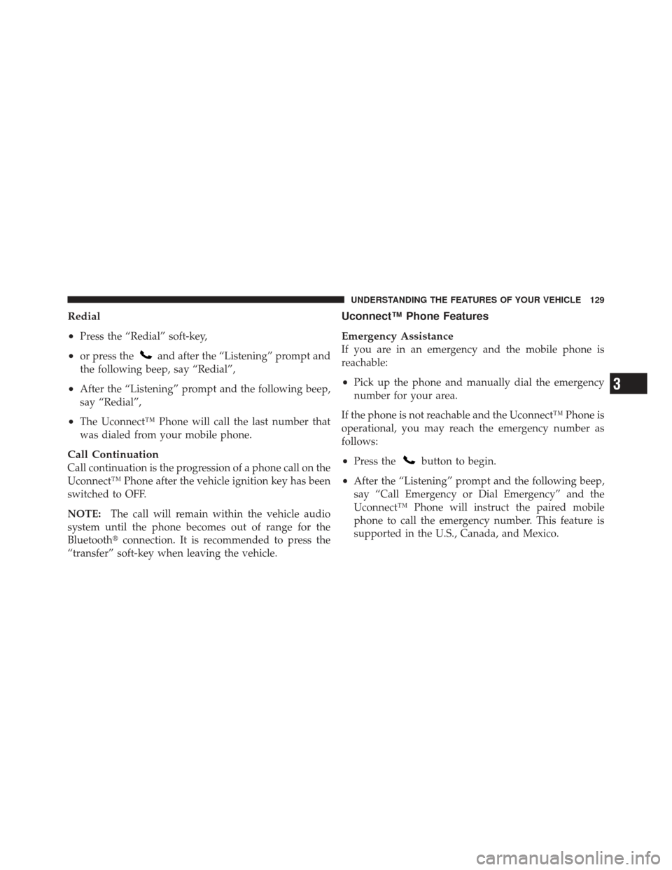 CHRYSLER 300 SRT 2012 2.G Owners Manual Redial
•
Press the “Redial” soft-key,
•or press theand after the “Listening” prompt and
the following beep, say “Redial”,
•After the “Listening” prompt and the following beep,
sa
