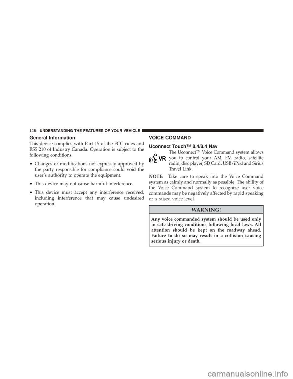 CHRYSLER 300 SRT 2012 2.G Owners Manual General Information
This device complies with Part 15 of the FCC rules and
RSS 210 of Industry Canada. Operation is subject to the
following conditions:
•Changes or modifications not expressly appro