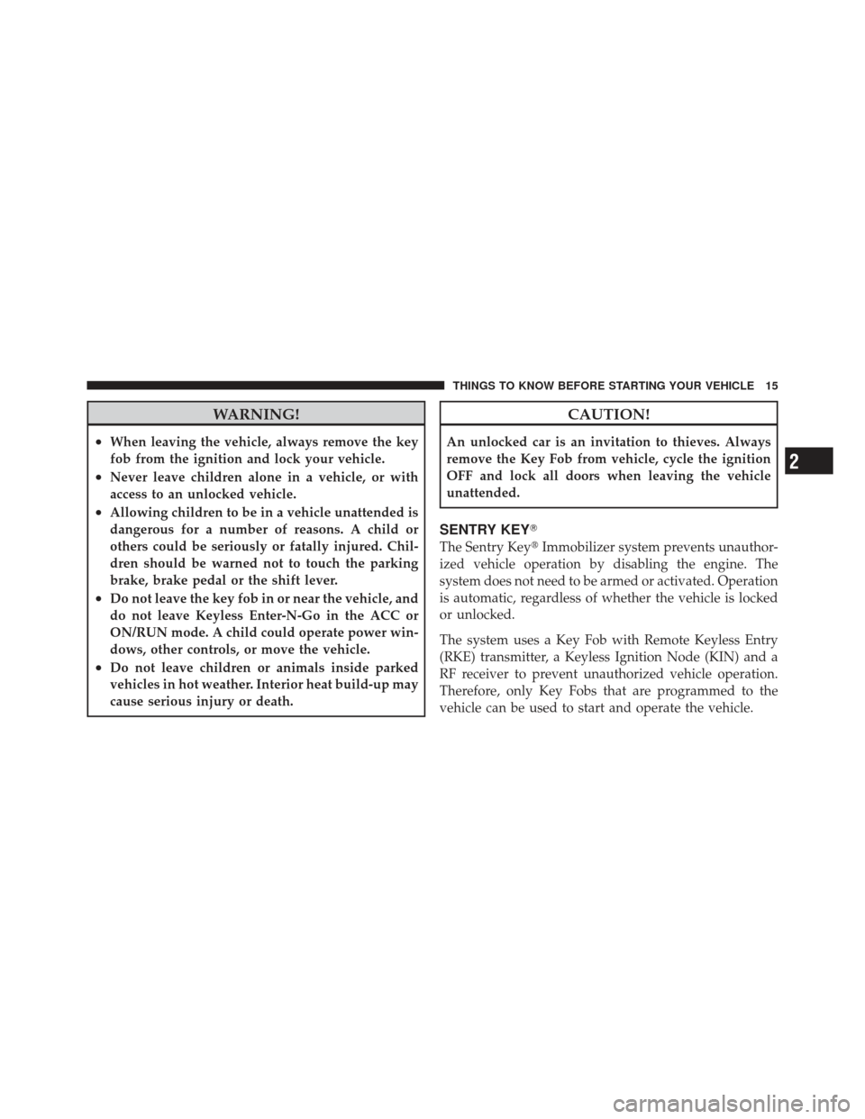 CHRYSLER 300 SRT 2012 2.G Owners Manual WARNING!
•When leaving the vehicle, always remove the key
fob from the ignition and lock your vehicle.
•Never leave children alone in a vehicle, or with
access to an unlocked vehicle.
•Allowing 