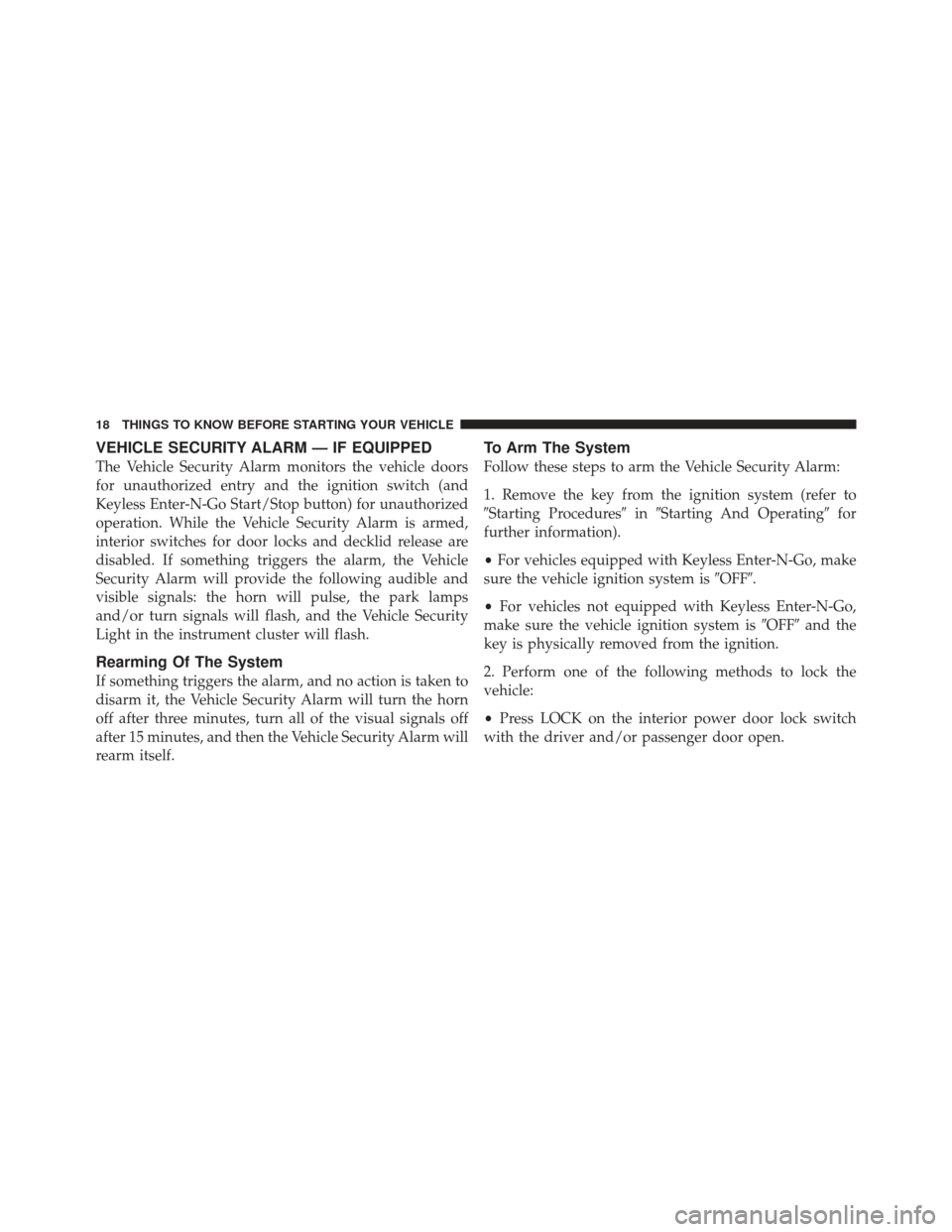 CHRYSLER 300 SRT 2012 2.G Owners Manual VEHICLE SECURITY ALARM — IF EQUIPPED
The Vehicle Security Alarm monitors the vehicle doors
for unauthorized entry and the ignition switch (and
Keyless Enter-N-Go Start/Stop button) for unauthorized
