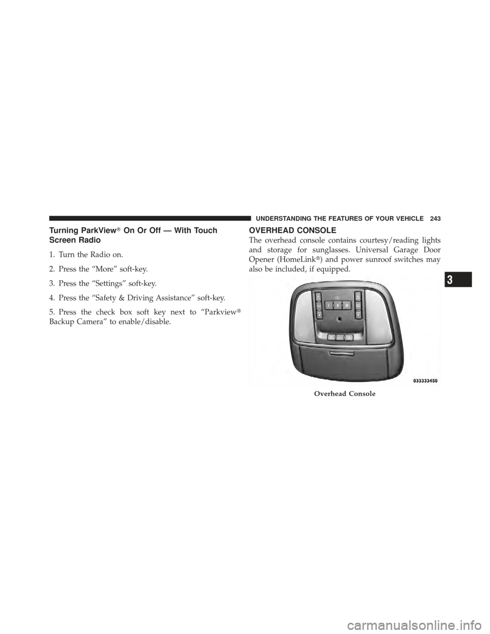 CHRYSLER 300 SRT 2012 2.G Owners Manual Turning ParkViewOn Or Off — With Touch
Screen Radio
1. Turn the Radio on.
2. Press the “More” soft-key.
3. Press the “Settings” soft-key.
4. Press the “Safety & Driving Assistance” soft